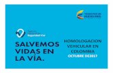 HOMOLOGACION VEHICULAR EN COLOMBIA...2017/10/12  · Resolución 4100 de 2004: “Por la Cual se adoptan los limites de pesos y dimensiones en los vehículos de transporte terrestre