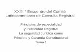 XXXII* Encuentro del Comité Latinoamericano de Consulta ... · Latinoamericano de Consulta Registral Principios de especialidad y Publicidad Registral La seguridad Jurídica como