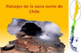 Paisajes de Chile · 2020. 5. 12. · Zona Norte La zona norte de Chile es la designación dada a las regiones chilenas de Arica y Parinacota, Tarapacá, Antofagasta, Atacama y Coquimbo.