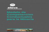 Modelo de Competencias Conductuales para la Minería · El Modelo de Competencias Conductuales para la Minería Eleva contenido en este documento, se ha desarrollado en base a modelos
