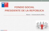 FONDO SOCIAL PRESIDENTE DE LA REPÚBLICA€¦ · Fondo Social- Convocatoria 2015 El Ministerio del Interior y Seguridad Pública, a través del Fondo Social Presidente de la República