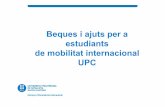 Beques i ajuts per a estudiants de mobilitat internacional UPC...Erasmus-estudis Barem dels ajuts: entre 200€ i 300€ per mes finançat (segons país destinació). Màxim mesos