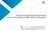Registro Distribuido (Blockchain) Para el Desarrollo de ... · Para el Desarrollo de Mercados Emergentes. ... • Bitcoin Blockchain ... mediante la integración con sistemas como