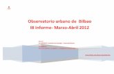 Observatorio urbano de Bilbao III Informe- Marzo-Abril 2012 · III Informe- Marzo-Abril 2012 Director: Jon LEONARDO, ... puede comprobar, el informe constituye una mirada global y