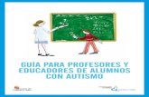 Guía para profesores y educadores de alumnos con autismo · de apoyo a nivel formativo, laboral, de ocio y de vida adulta. En la mayoría de los casos esta situación de no reconocimiento