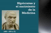 Hipócrates y el nacimiento de la Medicina · Hipócrates, que supo otorgar a la medicina el estatuto de ciencia, esto es, de conocimiento que se procura con un método específico.