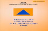 Manual de inducción · Manual de inducción a la protección civil La Universidad Autónoma Metropolitana tiene los elementos ne-cesarios para que la protección civil tenga una