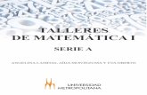 TALLERES DE MATEMÁTICA I · TALLERES DE MATEMÁTICA I SERIE A Universidad Metropolitana, Caracas, Venezuela, 2017 Hecho el depósito de Ley Depósito Legal: ISBN: Formato: 21,5 X