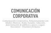 COMUNICACIÓN CORPORATIVA · 2018. 9. 18. · COMUNICACIÓN CORPORATIVA Comunicación Corporativa, Relacionamiento con Medios Masivos. Redes Sociales: redacción, determinación de