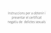 Instruccions per a presentar el certificat negatiu de ...€¦ · Instruccions per a presentar ... CERTIFICAT DEL REGISTRE CENTRAL DE DELINQÜENTS SEXUALS •La Llei 26/2015 de 28