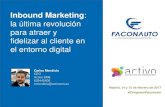 Inbound Marketing - Faconauto · Inbound Marketing: la última revolución para atraer y fidelizar al cliente en el entorno digital Carlos Mendiola CEO Activo SME ... Medir resultados