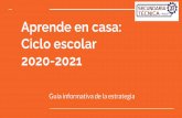 Aprende en casa: Ciclo escolar 2020-2021 Guía informativa de la … · 2020. 8. 23. · Aprende en casa 2 Desde el inicio del ciclo escolar 2020 – 2021 será el eje del trabajo