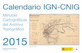 Minutas del Archivo Topogrfico 2015 · Instituto Geogrfico Nacional  Calendario IGN-CNIG 2015 Minutas Cartogrficas del Archivo Topogrfico NIPO: 162-14-023-6