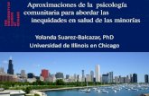 Aproximaciones de la psicología comunitaria para abordar ...comunitaria para abordar las inequidades en salud de las minorías Yolanda Suarez-Balcazar, PhD Universidad de Illinois