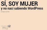 SÍ, SOY MUJER - WordCamp Madrid 2018...SÍ, SOY MUJER y no nací sabiendo WordPress Ana Cirujano | 21-abr-2018 #WCMadrid Ana Cirujano Diseñadora visual y de interacción especializada