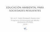EDUCACIÓN AMBIENTAL PARA SOCIEDADES RESILIENTES · Algunos retos de la Educación Ambiental en México: •Profesionalización de educadores ambientales. Hay pocos espacios para