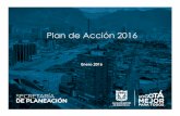 Plan de Acción 2016 - planeacionbogota.gov.co€¦ · Plan de Acción para la vigencia 2016 el cual consolida las acciones previstas para alcanzar los fines propuestos para el primer