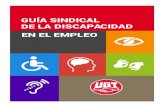 Guía sindical de la discapacidad en el empleo · UGT está comprometida con la discapacidad y, a través de nuestra acción sindical, debemos divulgar y posibilitar la incorporación