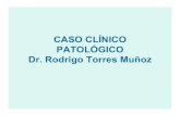 CASO CLÍNICO PATOLÓGICO Dr. Rodrigo Torres Muñoz · CASO CLÍNICO PATOLÓGICO Dr. Rodrigo Torres Muñoz. Historia clínica • Mujer de 49 años de edad con diagnostico de insuficiencia