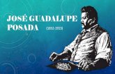 JOSÉ GUADALUPE POSADA (1852-1913)€¦ · •José Guadalupe Posada falleció el 13 de enero de 1913, en el barrio popular de Tepito. Dos vecinos y Antonio Vanegas lo enterraron