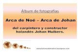 Álbum de fotografías Arca de Noé – Arca de Johan del carpintero … · 2016. 5. 3. · Title: Álbum de fotografías Arca de Noé – Arca de Johan del carpintero y constructor