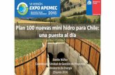 Plan 100 nuevas mini hidro para Chile: una puesta al día - APEMEC · 2016. 8. 22. · Minihidro 22. Plan 100 Minihidros Objetivo: Desarrollo de 100 nuevas centrales minihidro en