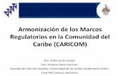 Armonización de los Marcos Regulatorios en la Comunidad del Caribe … · 2019. 8. 28. · Armonización de los Marcos Regulatorios en la Comunidad del Caribe (CARICOM) Dra. Ankie