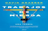 Trabajos de mierda: Una teoría (Spanish Edition) · 2018. 10. 29. · De ahí que, como concluye Graeber, lo que tengamos sea una mierda permanente. David Graeber Trabajos de mierda