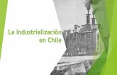 La Industrialización en Chile...Chile se integró a la economía mundial por la exportación de materias primas. Sus ingresos dependían fuertemente del crecimiento de las economías