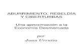 ABURRIMIENTO, REBELDÍA Y CIBERTURBAS Una aproximación a la Economía Desmercadajuan.urrutiaelejalde.org/files/2012/02/aburrimiento... · 2019. 1. 26. · diversa, en grumos, nada