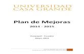 Plan de Mejoras - Universidad Casa Grande · 2016. 5. 26. · PLAN DE MEJORAS UCG 2014-2015 Aprobado por Consejo Universitario. Mayo 9 de 2014 1 Plan de Mejoras 2014 - 2015 Guayaquil