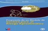 Propuesta de un modelo de gestión del riesgo agroclimáticoPropuesta de un Modelo de Gestión para el Riesgo Agroclimático “Apoyo al Diseño e Implementación de un Modelo de Gestión