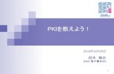 PKIを教えよう！eswg.jnsa.org/matsuri/201610/20161026-L3-masamoto.pdf2016/10/26  · 3.2 PKI(公開鍵暗号基盤) 公開鍵方式に基づいて暗号や署 øを行っても、