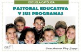 PASTORAL EDUCATIVA Y SUS PROGRAMAS...2015/05/17  · Programa 06: Pastoral Catequética (PC) Objetivo: Profundizar la experiencia de fe cristiana por medio de la celebración de los