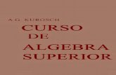A.G. KUROSCH CURSO...CURSO de ALGEBRA SUPERIOR Traducido del ruso por EMILIANO APARICIO BERNARDO, Candidado a Doctor en Ciencias Físico-Matemáticas, Caledrúlico de Matemáticas