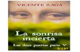 La sonrisa incierta · 2020. 8. 21. · LA SONRISA INCIERTA Las doce puertas parte V Vicente Raga Vicente Raga (Valencia, España, 1966) Extracto de entrevista en Tribuna Libre PREGUNTA: