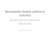 Bancarización, finanzas y ahorro en Costa Rica...Bancarización, finanzas y ahorro en Costa Rica Asociación Bancaria Costarricense Mayo de 2015 Asociación Bancaria Costarricense