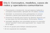 Día 1: Conceptos, modelos, casos de redes y operadores … · 2020. 4. 17. · Día 1: Conceptos, modelos, casos de redes y operadores comunitarios 1.Presentación e introducción,